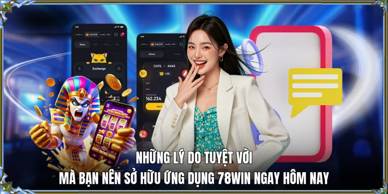 Những lý do tuyệt vời mà bạn nên sở hữu ứng dụng 78WIN ngay hôm nay